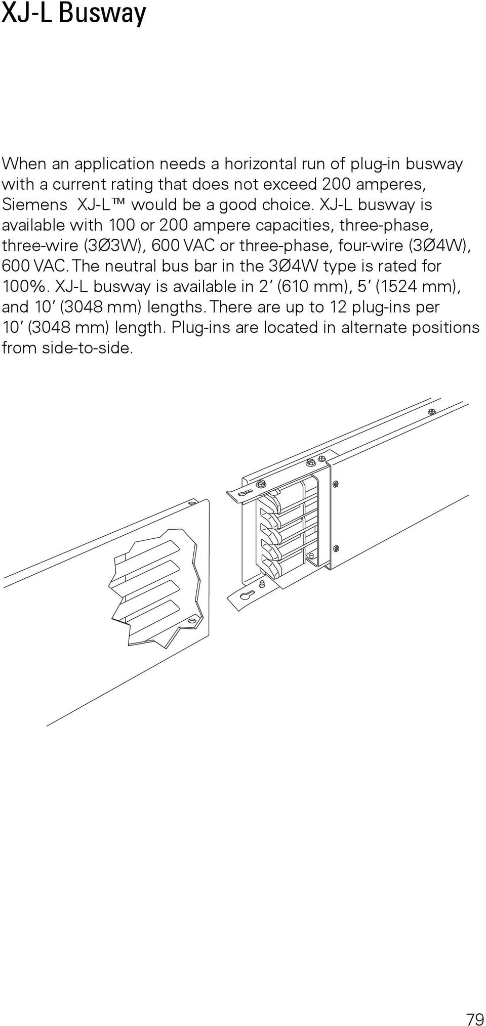 XJ-L busway is available with 100 or 200 ampere capacities, three-phase, three-wire (3Ø3W), 600 VAC or three-phase, four-wire (3Ø4W), 600