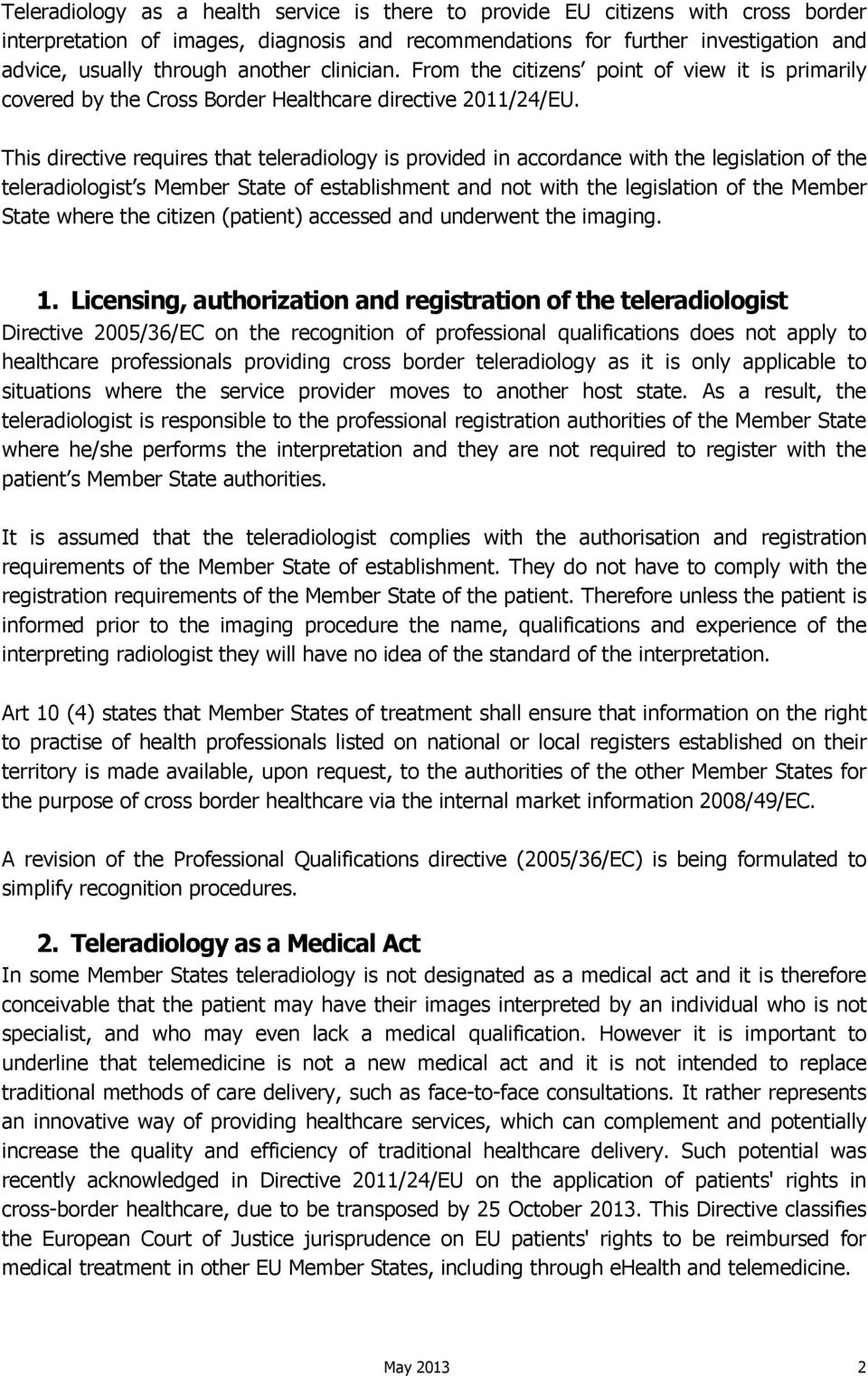 This directive requires that teleradiology is provided in accordance with the legislation of the teleradiologist s Member State of establishment and not with the legislation of the Member State where