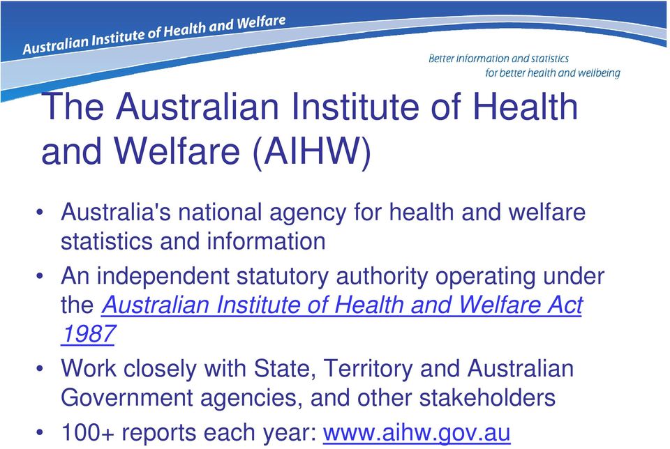 the Australian Institute of Health and Welfare Act 1987 Work closely with State, Territory