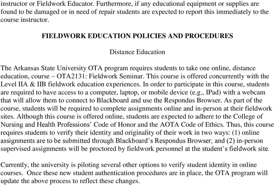 FIELDWORK EDUCATION POLICIES AND PROCEDURES Distance Education The Arkansas State University OTA program requires students to take one online, distance education, course OTA2131: Fieldwork Seminar.