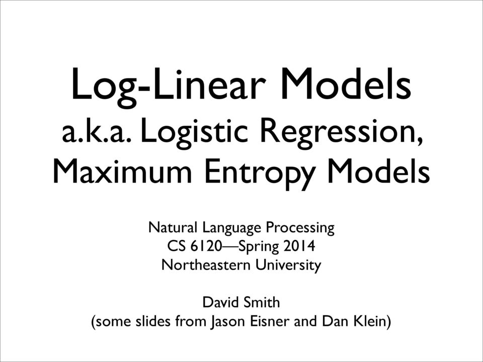 k.a. Logistic Regression, Maximum Entropy Models