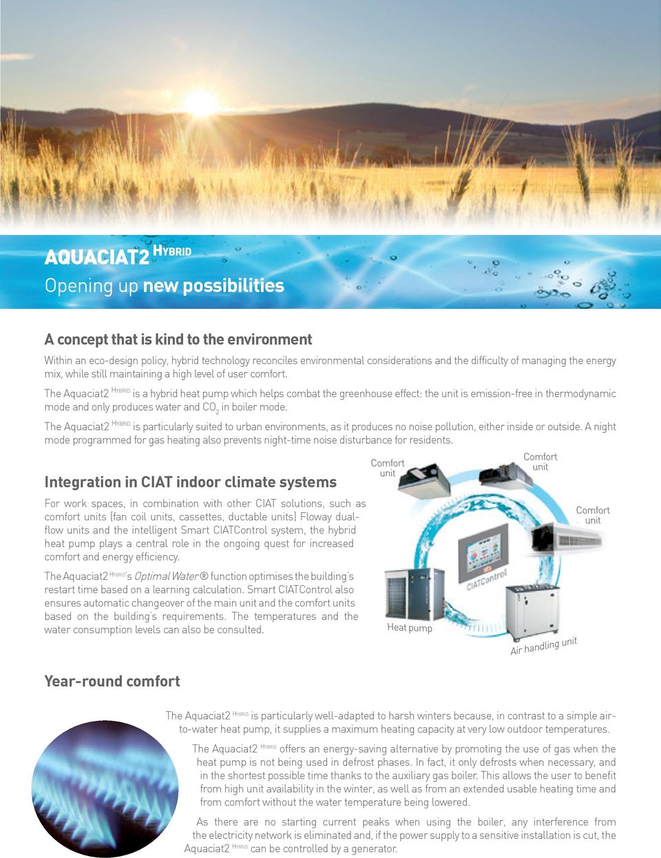 The Aquaciat2 HYBRID is a hybrid heat pump which helps combat the greenhouse effect: the unit is emission-free in thermodynamic mode and only produces water and CO 2 in boiler mode.