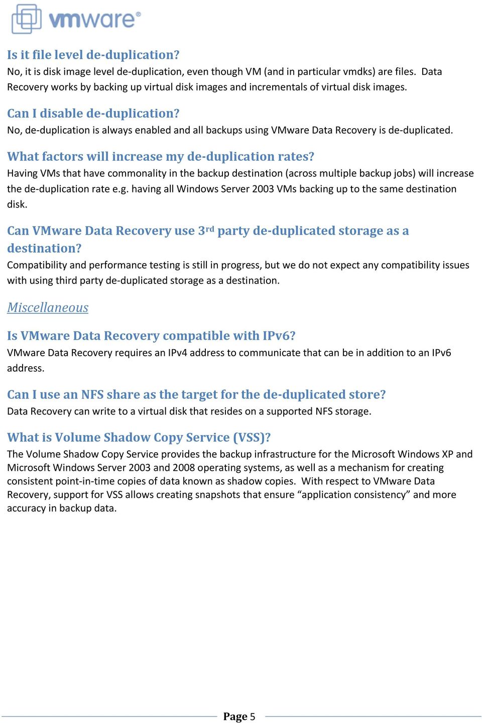 No, de-duplication is always enabled and all backups using VMware Data Recovery is de-duplicated. What factors will increase my de-duplication rates?