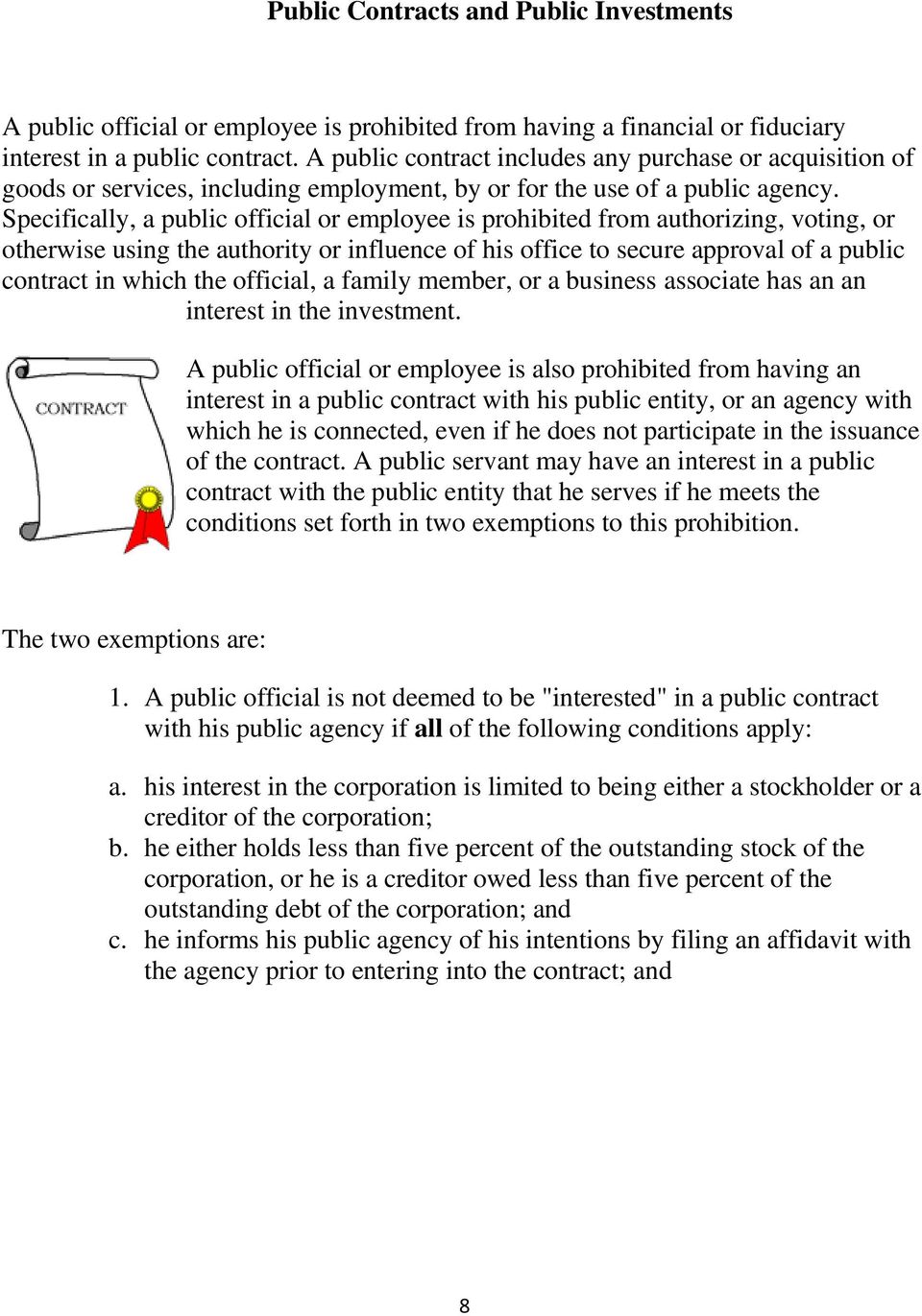 Specifically, a public official or employee is prohibited from authorizing, voting, or otherwise using the authority or influence of his office to secure approval of a public contract in which the