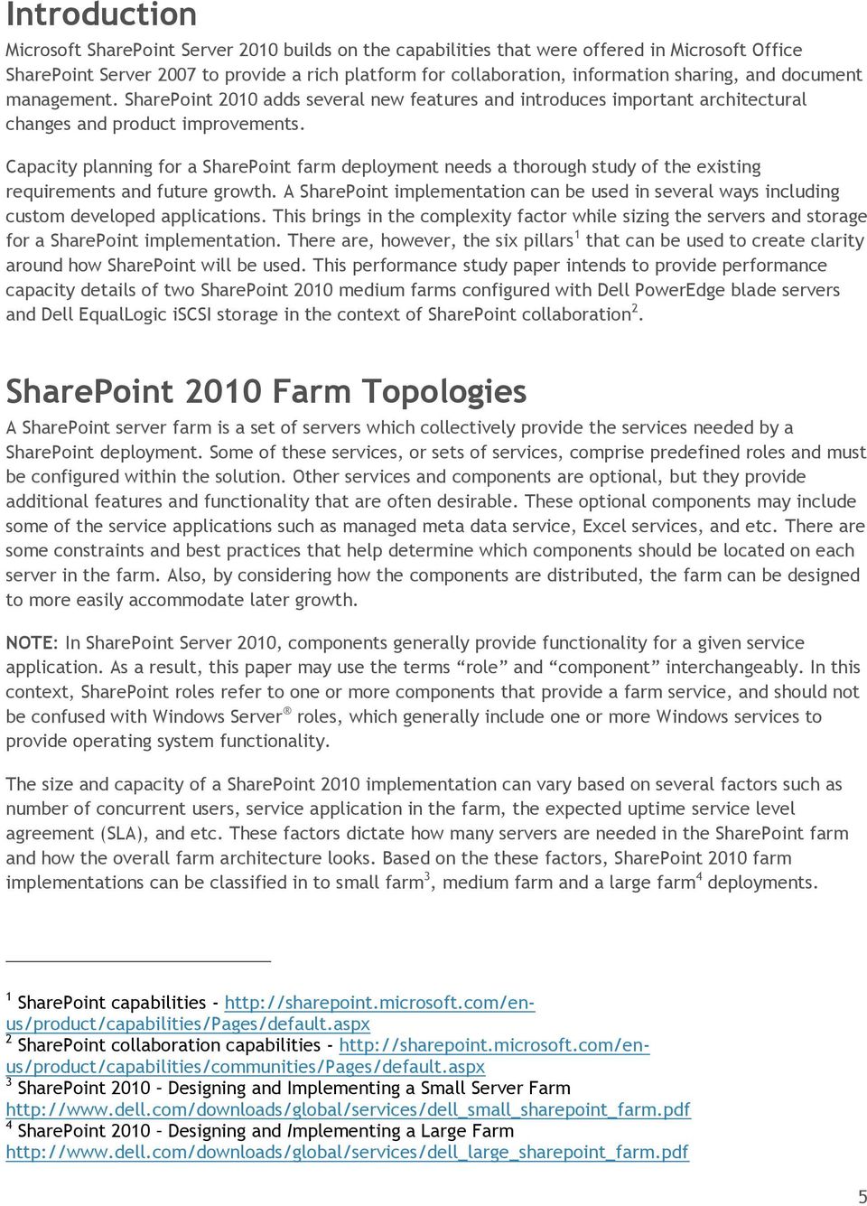 Capacity planning for a SharePoint farm deployment needs a thorough study of the existing requirements and future growth.