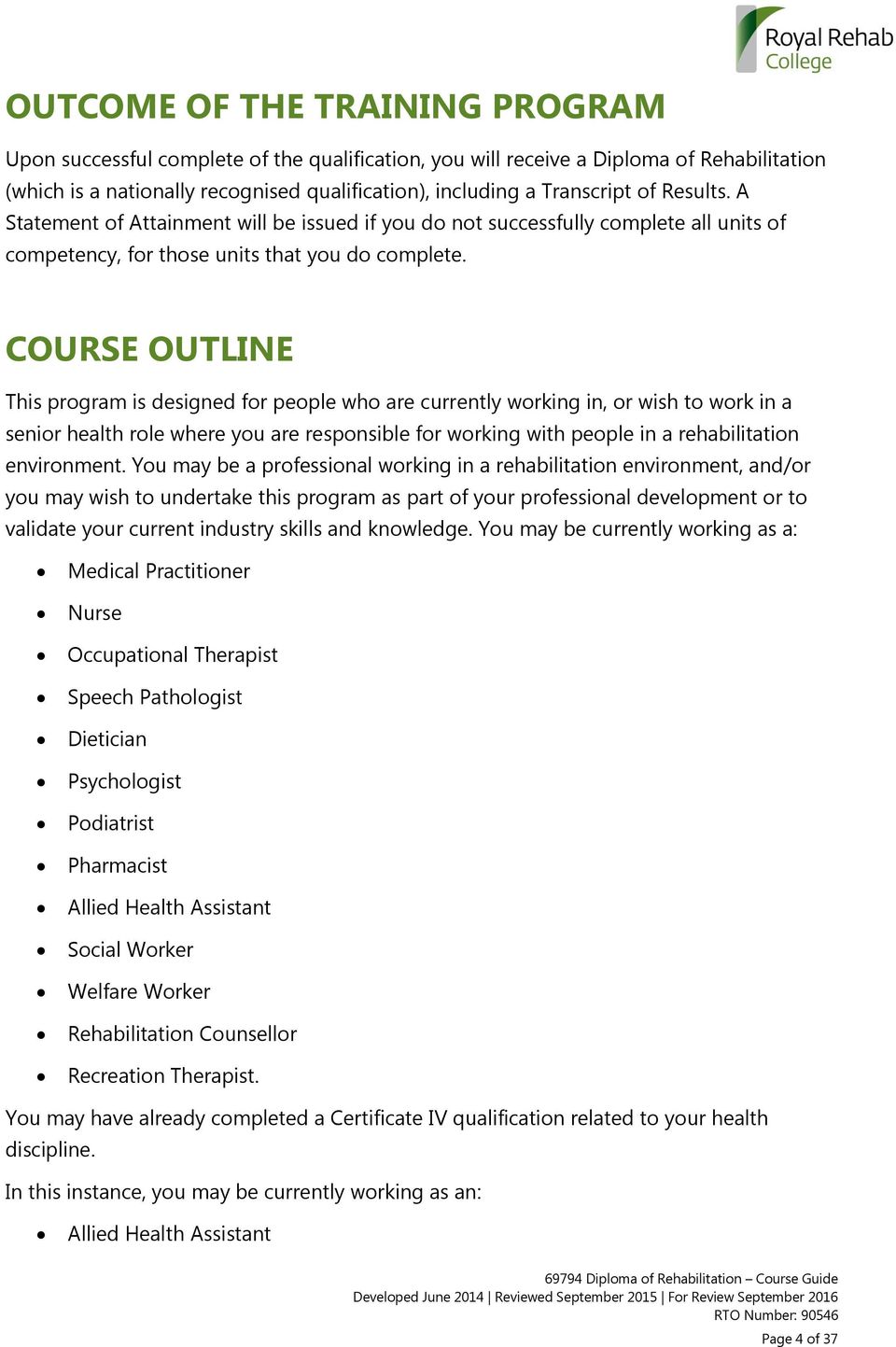 COURSE OUTLINE This program is designed for people who are currently working in, or wish to work in a senior health role where you are responsible for working with people in a rehabilitation