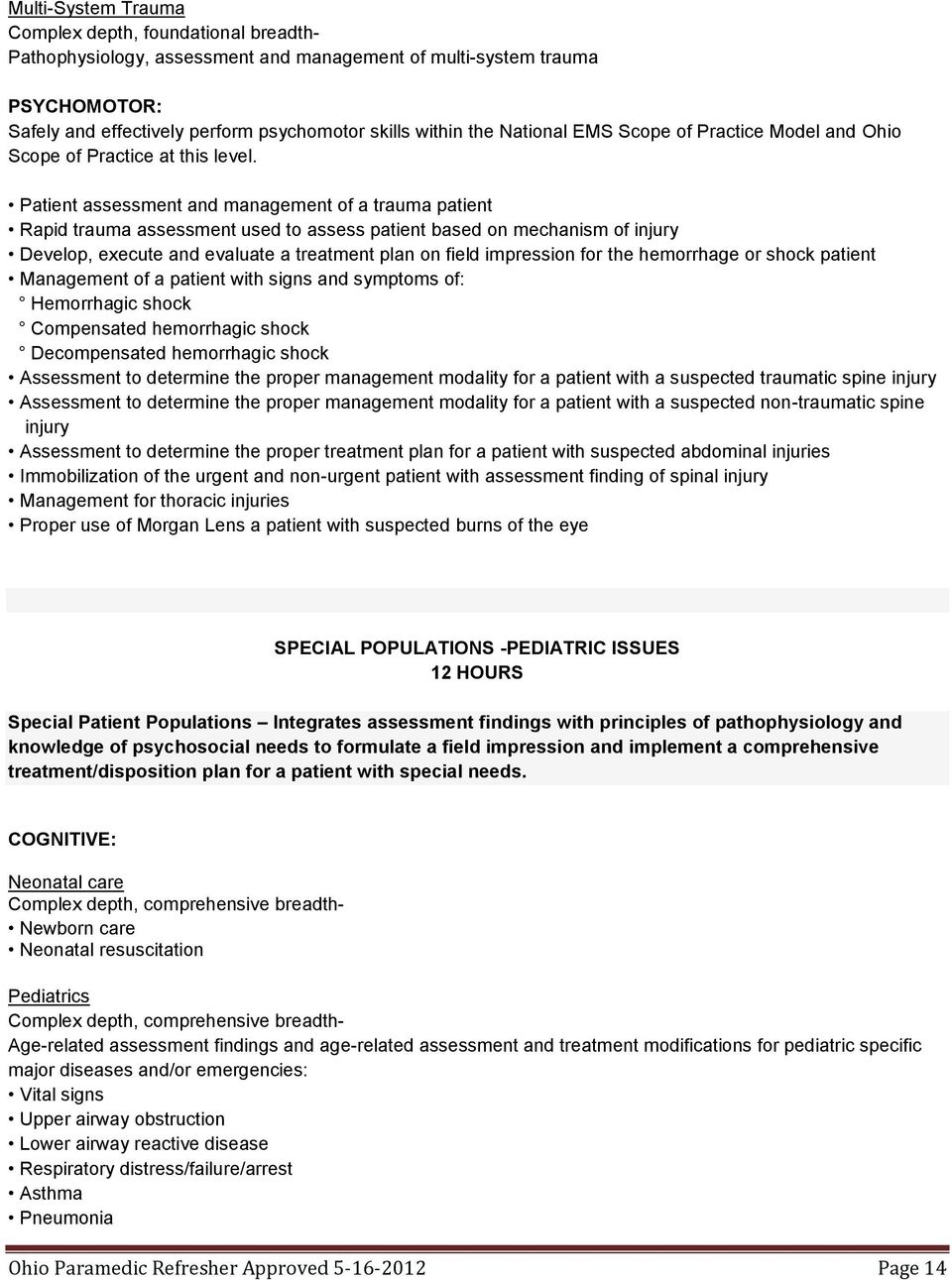 Patient assessment and management of a trauma patient Rapid trauma assessment used to assess patient based on mechanism of injury Develop, execute and evaluate a treatment plan on field impression