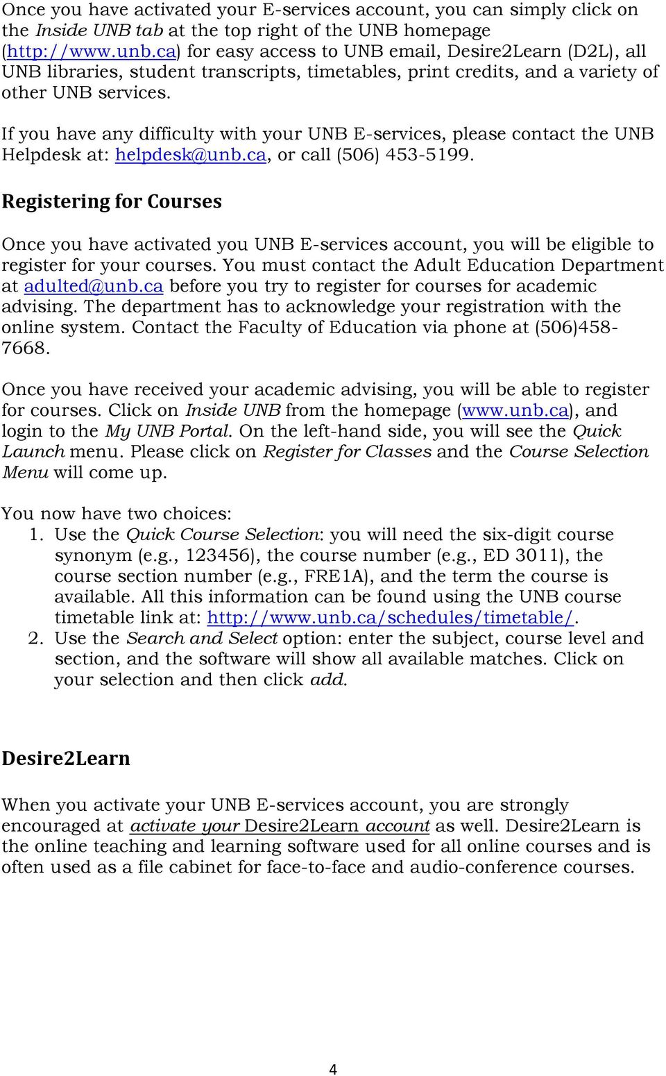 If you have any difficulty with your UNB E-services, please contact the UNB Helpdesk at: helpdesk@unb.ca, or call (506) 453-5199.