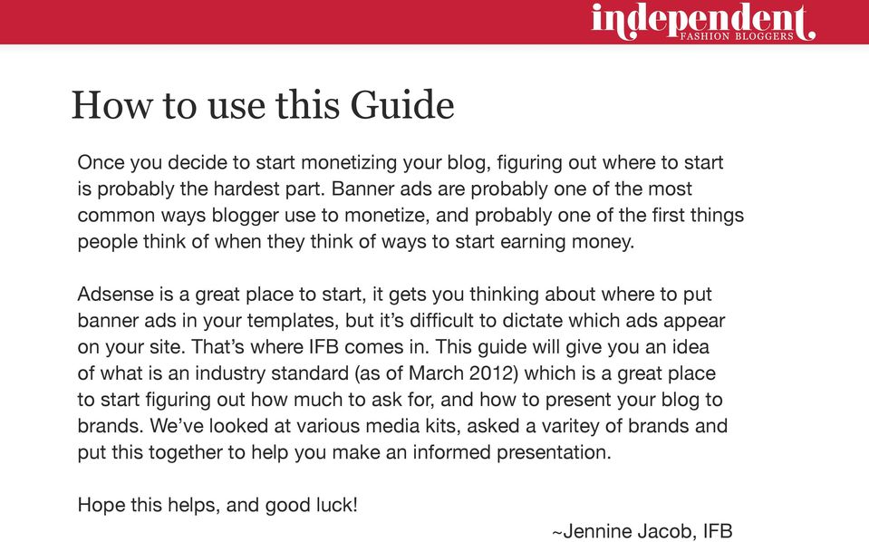 Adsense is a great place to start, it gets you thinking about where to put banner ads in your templates, but it s difficult to dictate which ads appear on your site. That s where IFB comes in.