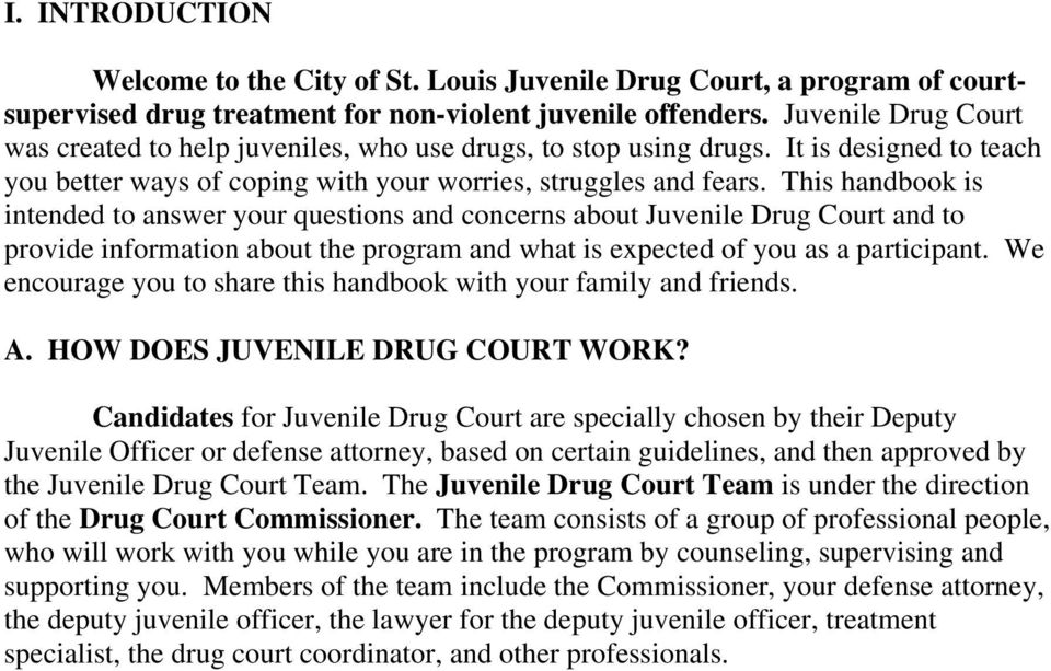 This handbook is intended to answer your questions and concerns about Juvenile Drug Court and to provide information about the program and what is expected of you as a participant.