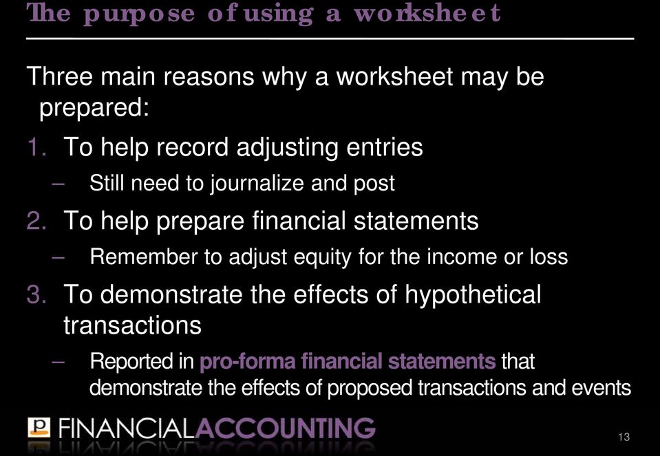 To help prepare financial statements Remember to adjust equity for the income or loss 3.