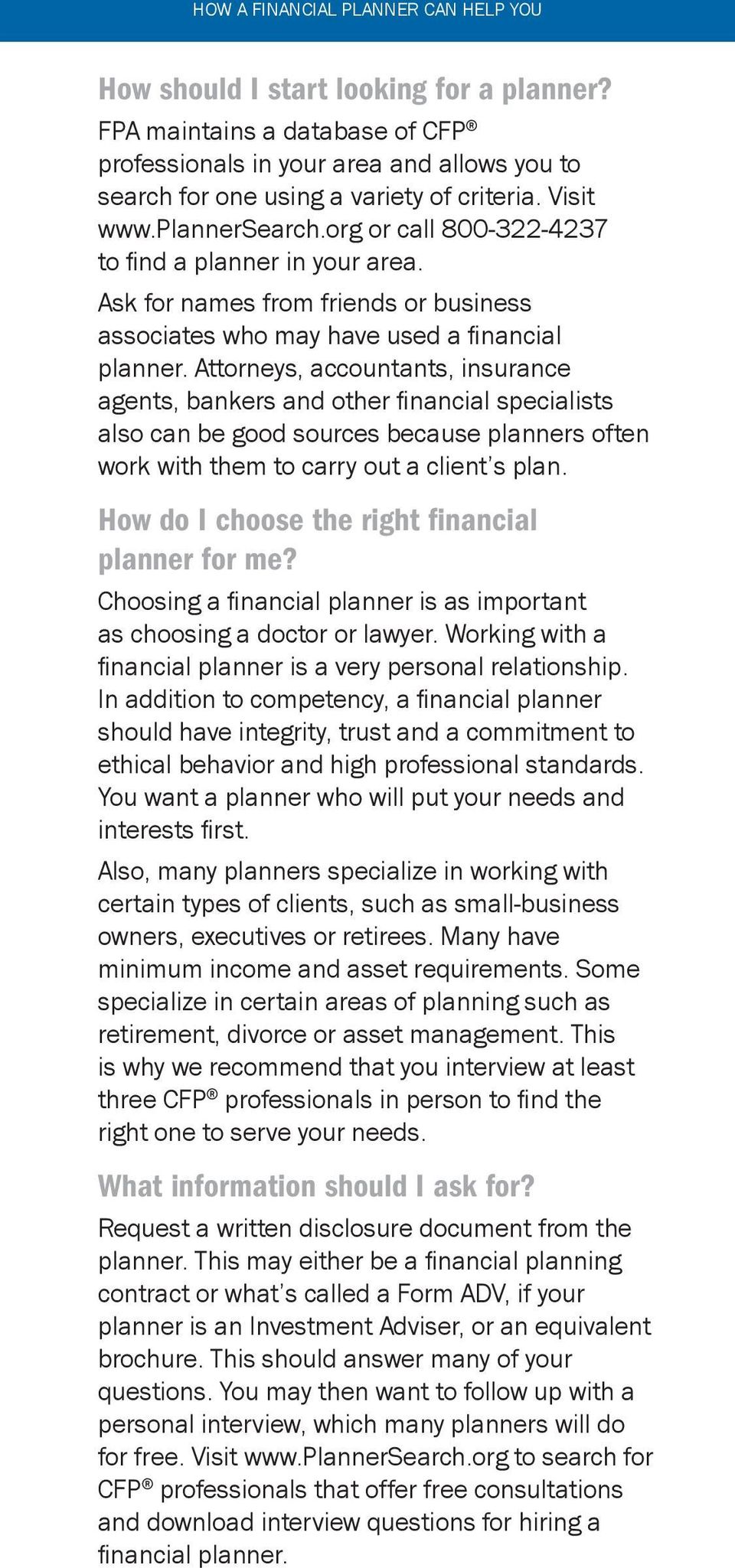 Attorneys, accountants, insurance agents, bankers and other financial specialists also can be good sources because planners often work with them to carry out a client s plan.