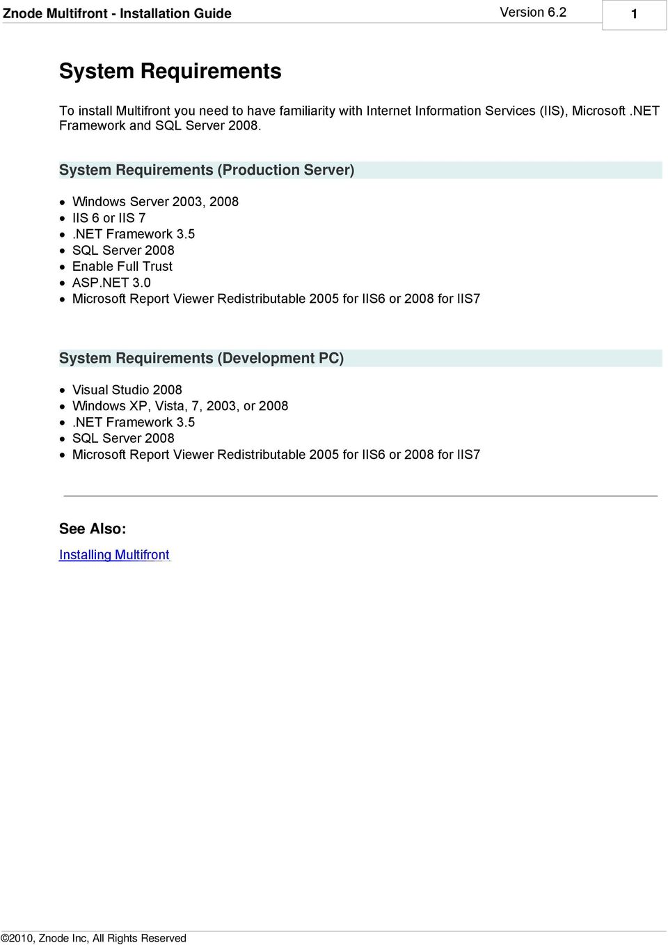 System Requirements (Production Server) Windows Server 2003, 2008 IIS 6 or IIS 7.NET Framework 3.5 SQL Server 2008 Enable Full Trust ASP.NET 3.