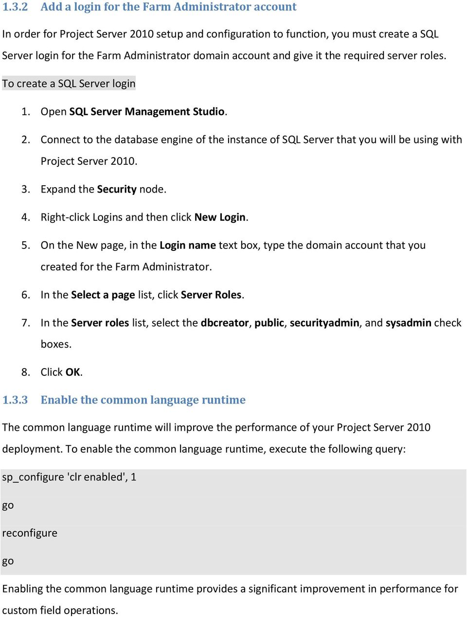 Connect to the database engine of the instance of SQL Server that you will be using with Project Server 2010. 3. Expand the Security node. 4. Right-click Logins and then click New Login. 5.