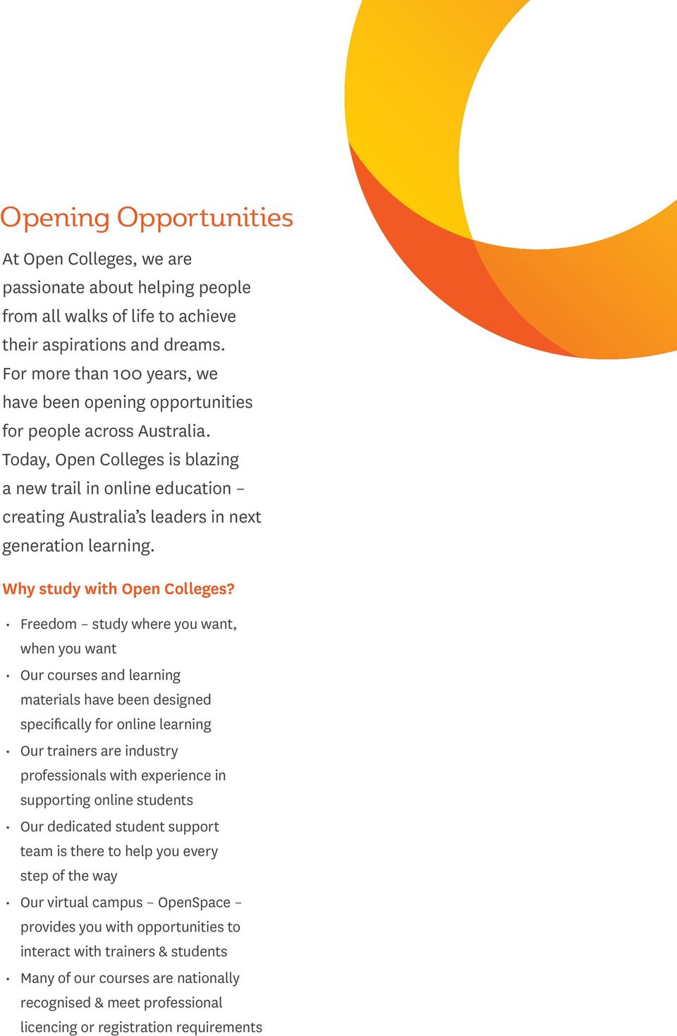 Today, Open Colleges is blazing a new trail in online education creating Australia s leaders in next generation learning. Why study with Open Colleges?