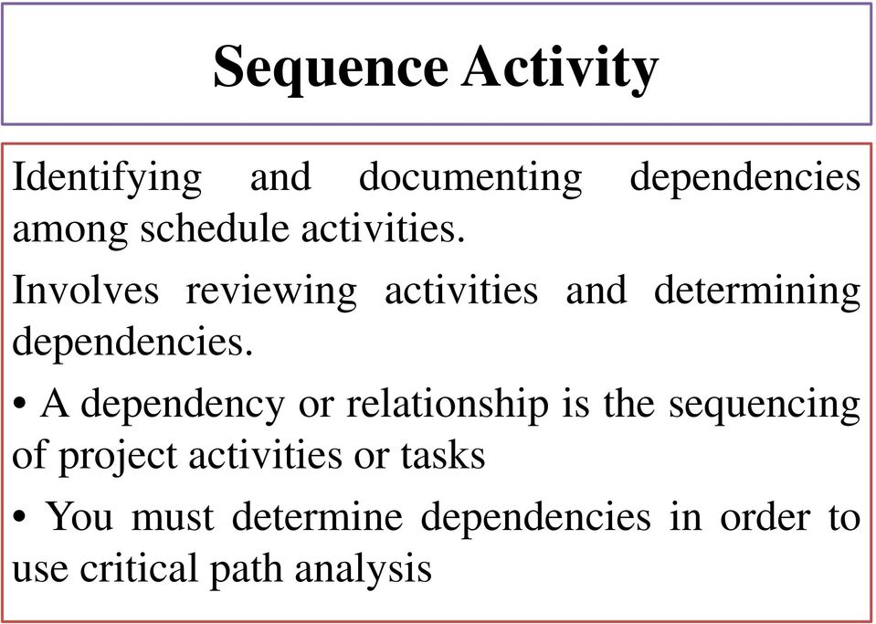 A dependency or relationship is the sequencing of project activities or