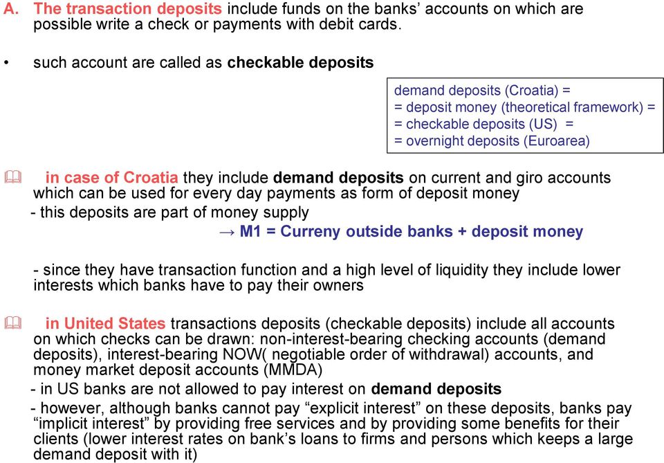 include demand deposits on current and giro accounts which can be used for every day payments as form of deposit money - this deposits are part of money supply M1 = Curreny outside banks + deposit