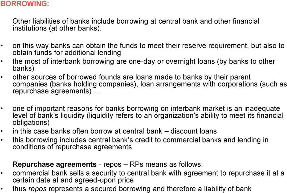 other banks) other sources of borrowed founds are loans made to banks by their parent companies (banks holding companies), loan arrangements with corporations (such as repurchase agreements) one of