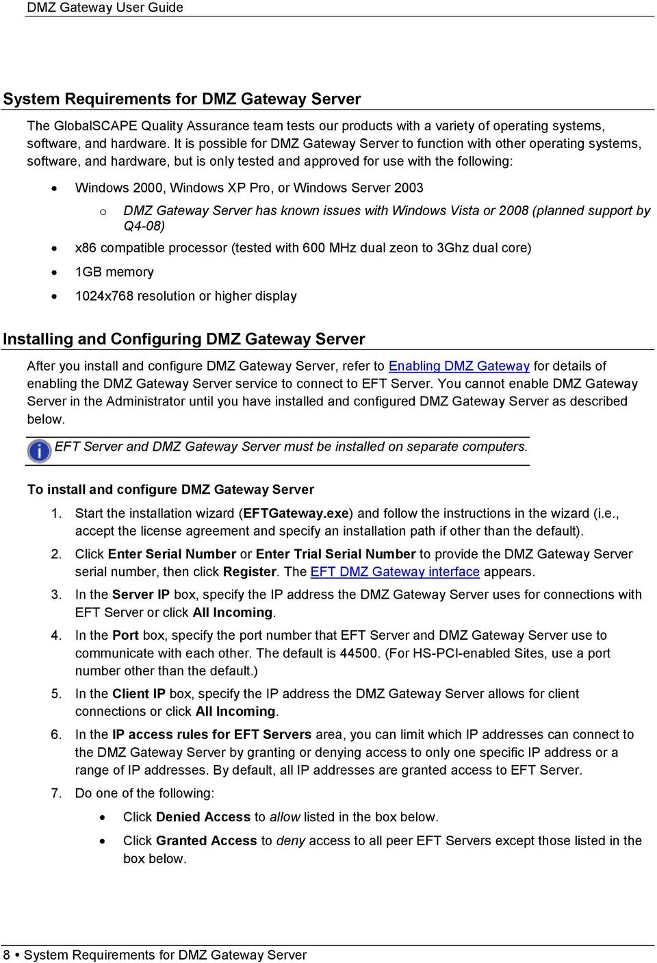 Windows Server 2003 o DMZ Gateway Server has known issues with Windows Vista or 2008 (planned support by Q4-08) x86 compatible processor (tested with 600 MHz dual zeon to 3Ghz dual core) 1GB memory