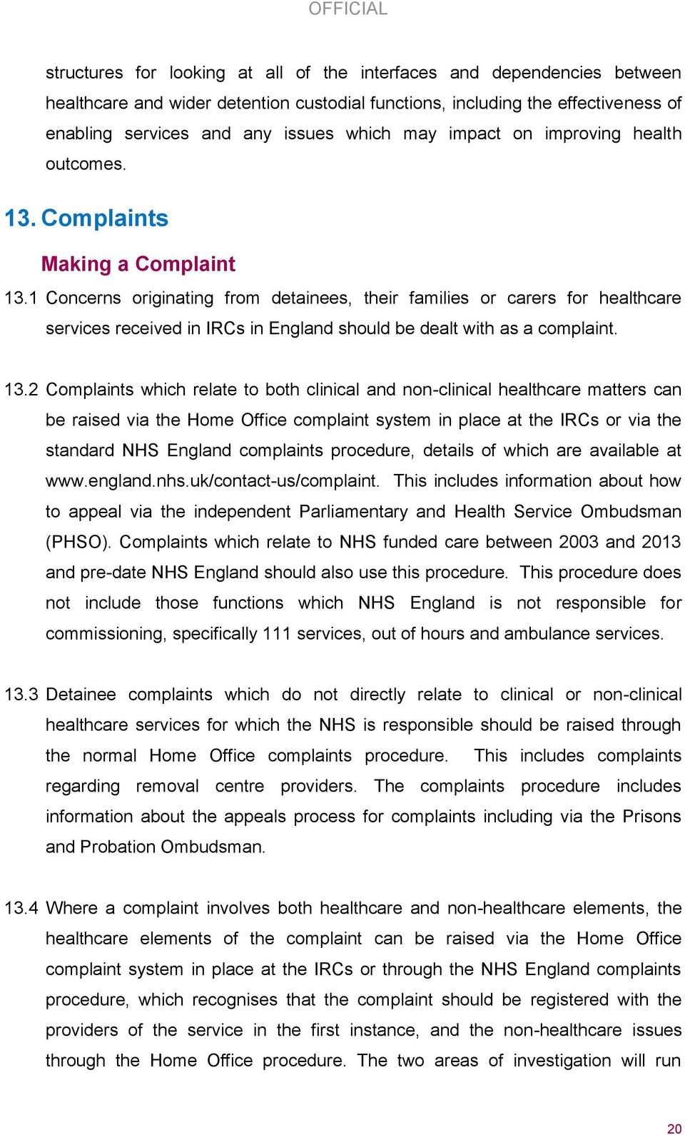 1 Concerns originating from detainees, their families or carers for healthcare services received in IRCs in England should be dealt with as a complaint. 13.