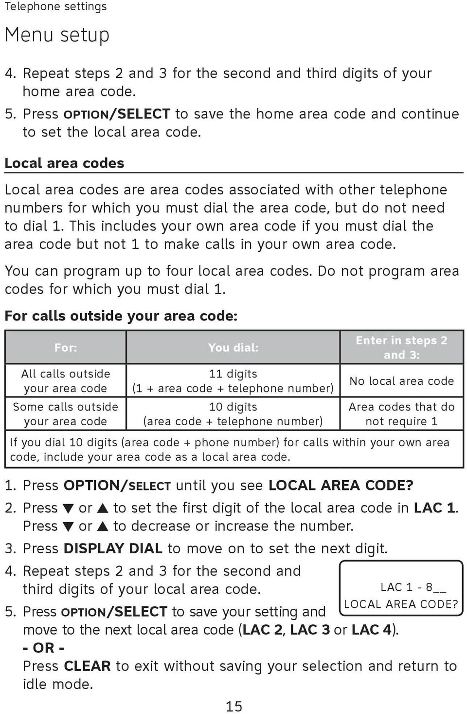 This includes your own area code if you must dial the area code but not 1 to make calls in your own area code. You can program up to four local area codes.