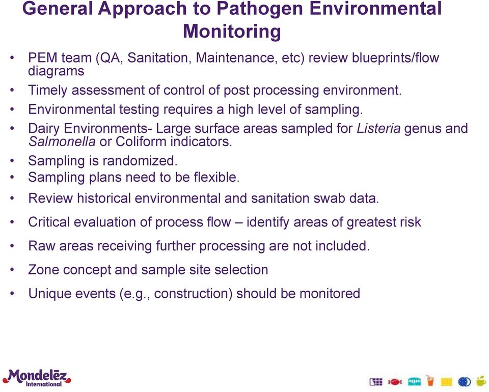 Dairy Environments- Large surface areas sampled for Listeria genus and Salmonella or Coliform indicators. Sampling is randomized. Sampling plans need to be flexible.
