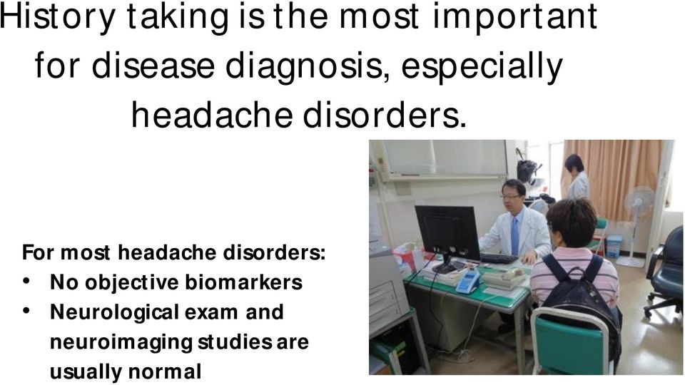 For most headache disorders: No objective