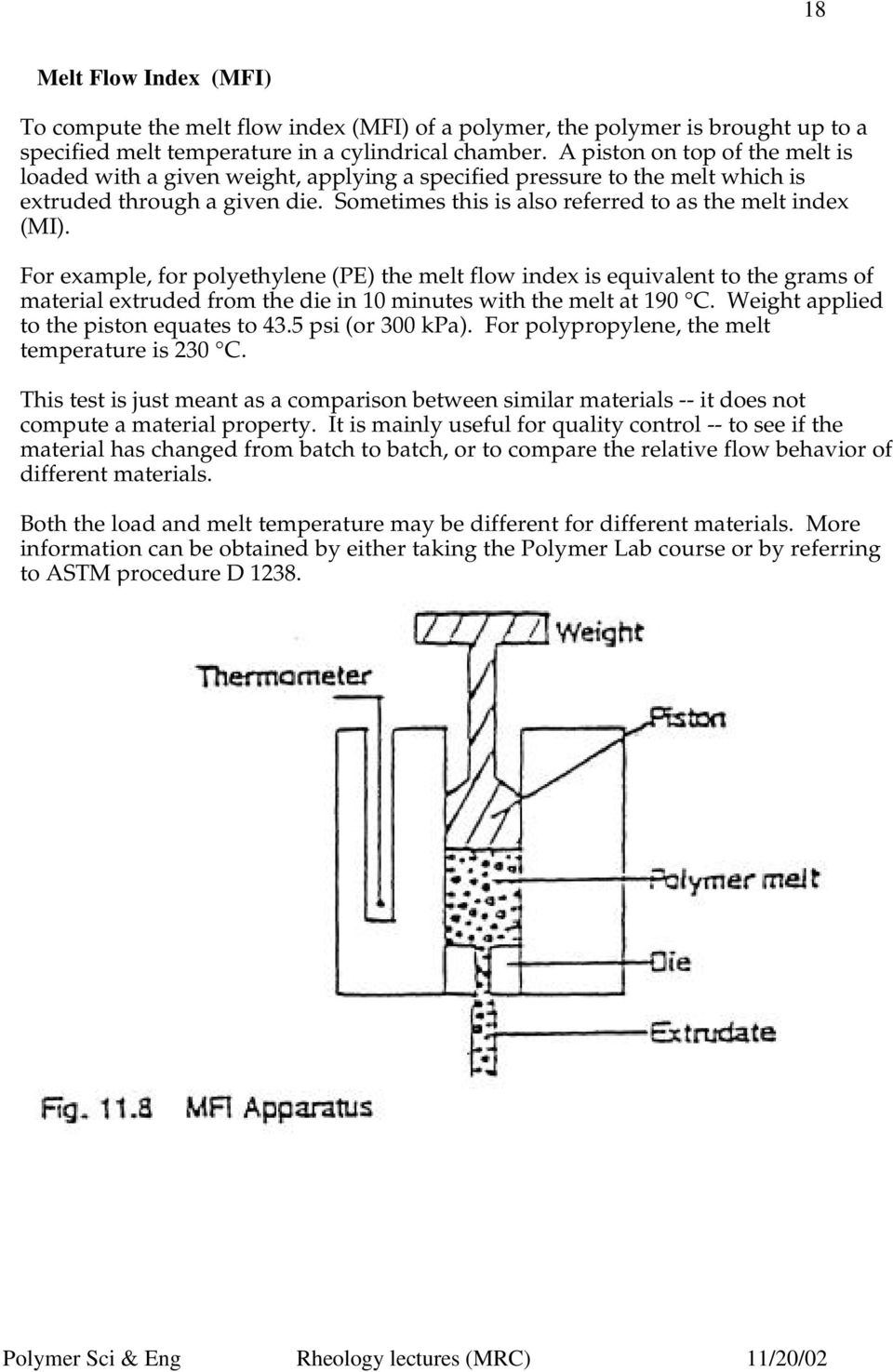 For example, for polyethylene (PE) the melt flow index is equivalent to the grams of material extruded from the die in 10 minutes with the melt at 190 C. Weight applied to the piston equates to 43.