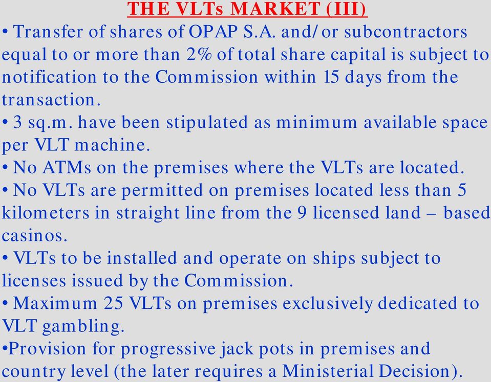 No VLTs are permitted on premises located less than 5 kilometers in straight line from the 9 licensed land based casinos.