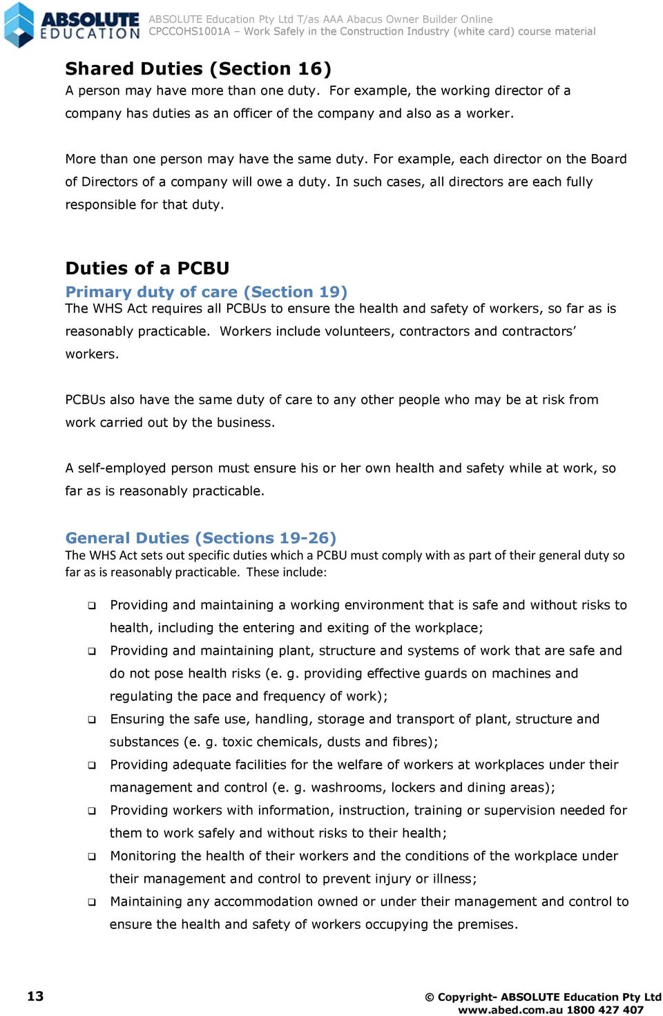 Duties of a PCBU Primary duty of care (Section 19) The WHS Act requires all PCBUs to ensure the health and safety of workers, so far as is reasonably practicable.