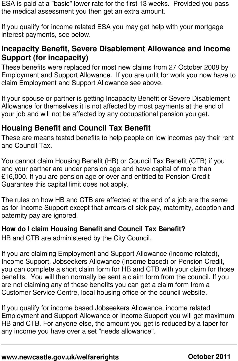Incapacity Benefit, Severe Disablement Allowance and Income Support (for incapacity) These benefits were replaced for most new claims from 27 October 2008 by Employment and Support Allowance.