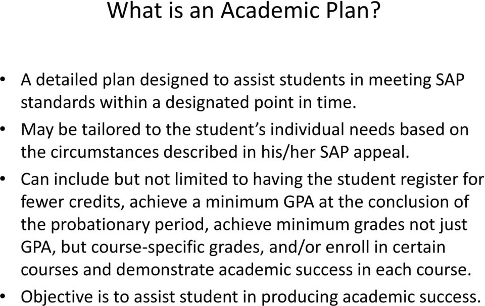 Can include but not limited to having the student register for fewer credits, achieve a minimum GPA at the conclusion of the probationary period,