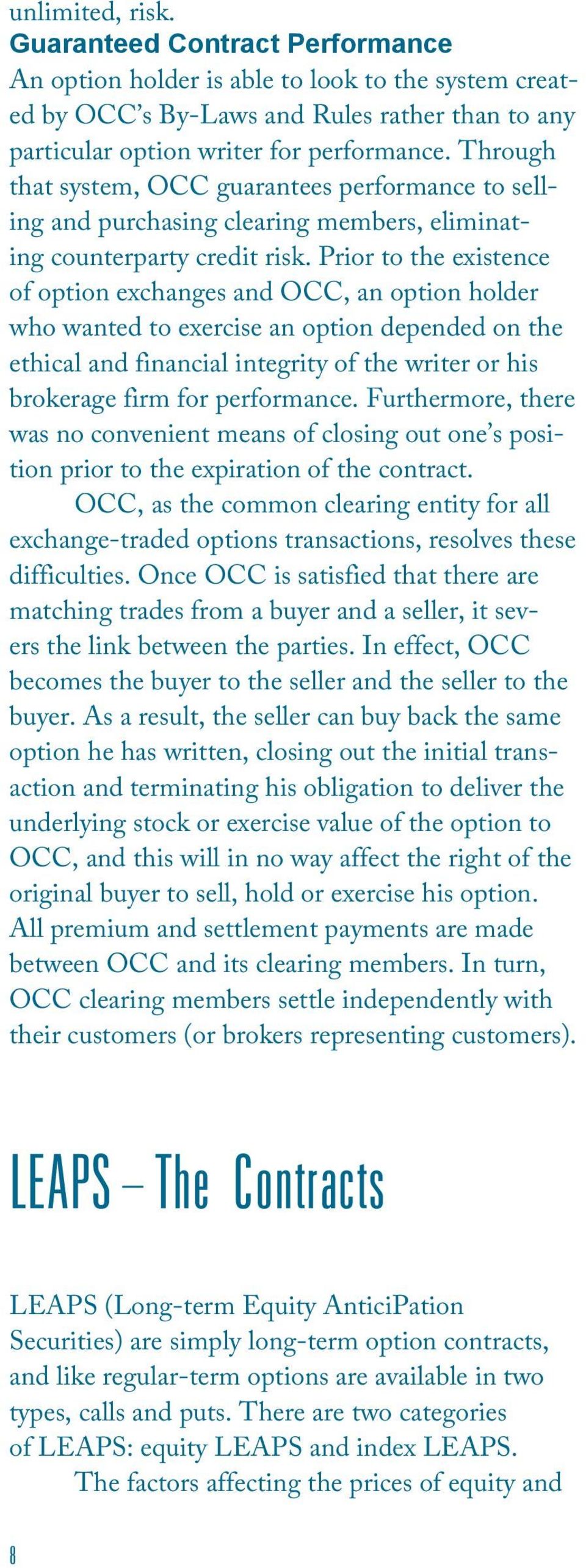 Prior to the existence of option exchanges and OCC, an option holder who wanted to exercise an option depended on the ethical and financial integrity of the writer or his brokerage firm for