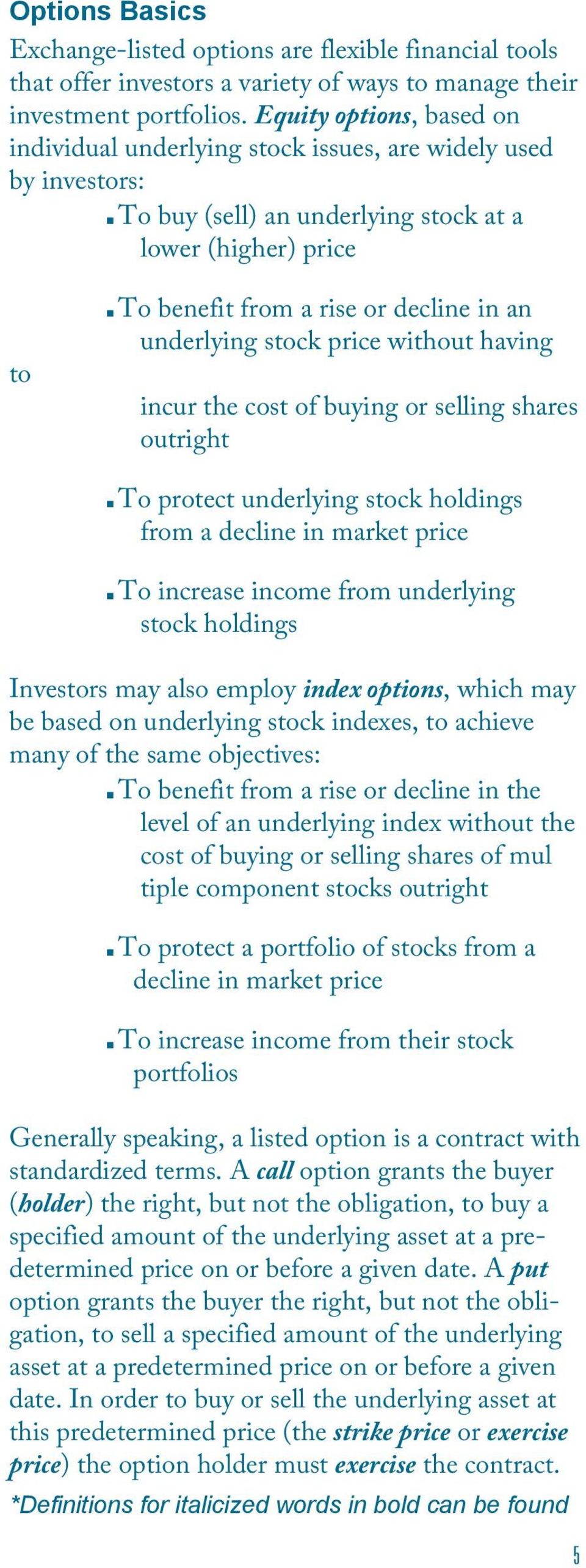 underlying stock price without having incur the cost of buying or selling shares outright To protect underlying stock holdings from a decline in market price To increase income from underlying stock