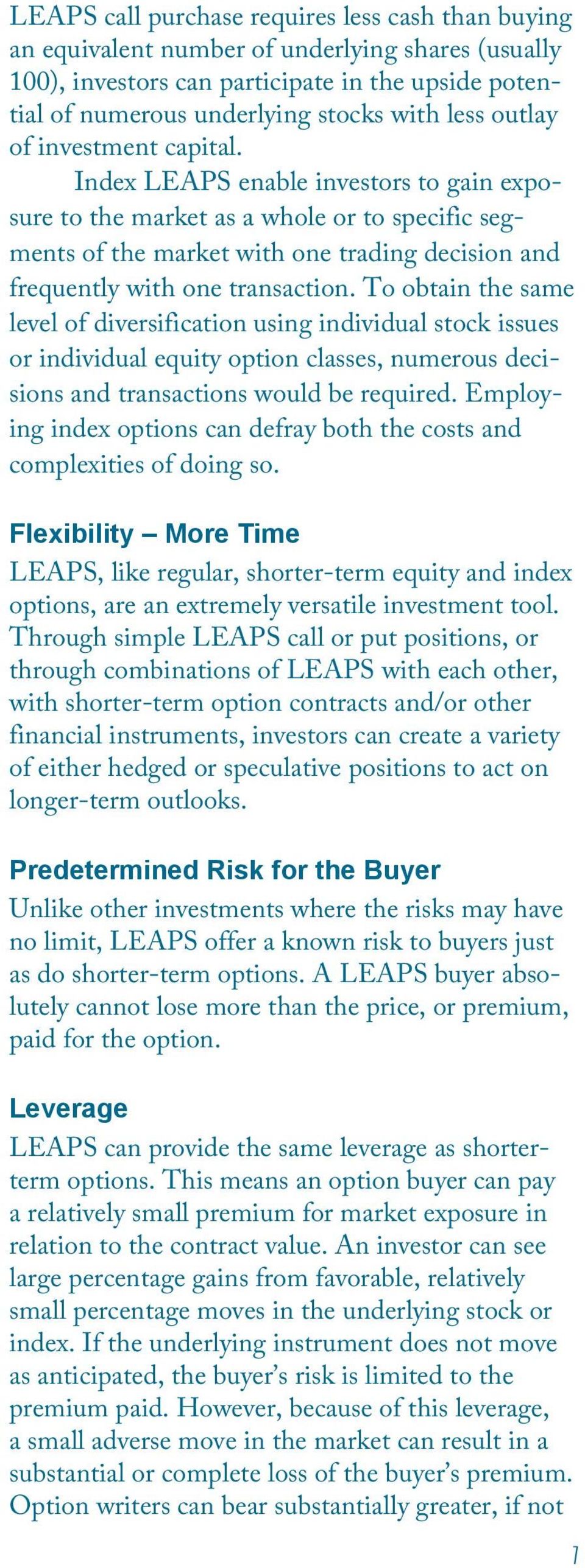 Index LEAPS enable investors to gain exposure to the market as a whole or to specific segments of the market with one trading decision and frequently with one transaction.