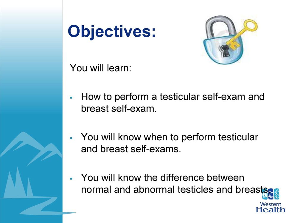 You will know when to perform testicular and breast