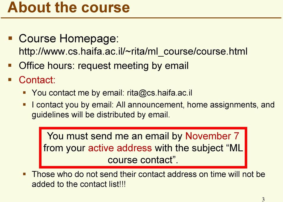: You contact me by email: rita@cs.haifa.ac.il I contact you by email: All announcement, home assignments, and guidelines will be distributed by email.