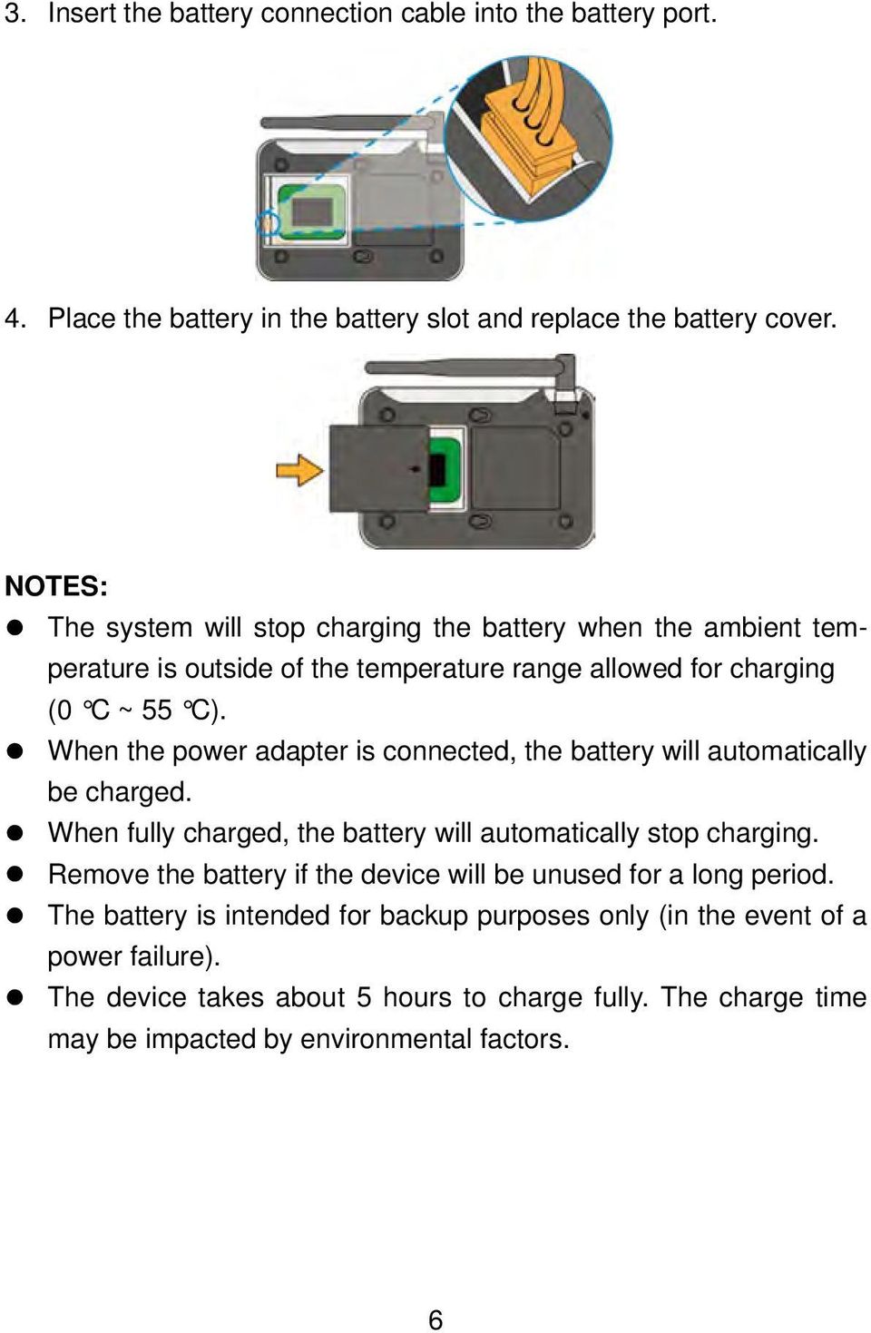 When the power adapter is connected, the battery will automatically be charged. When fully charged, the battery will automatically stop charging.
