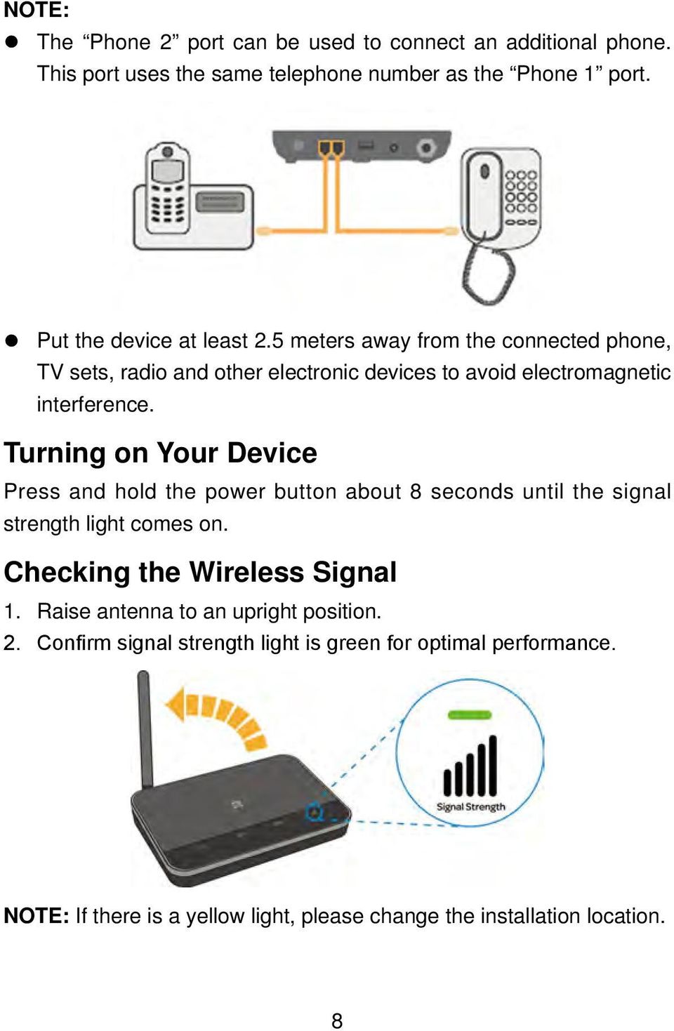 Turning on Your Device Press and hold the power button about 8 seconds until the signal strength light comes on. Checking the Wireless Signal 1.