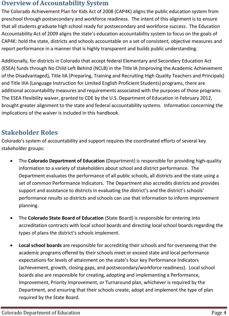 The Education Accountability Act of 2009 aligns the state s education accountability system to focus on the goals of CAP4K: hold the state, districts and schools accountable on a set of consistent,
