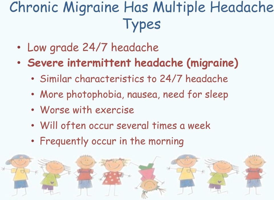 24/7 headache More photophobia, nausea, need for sleep Worse with