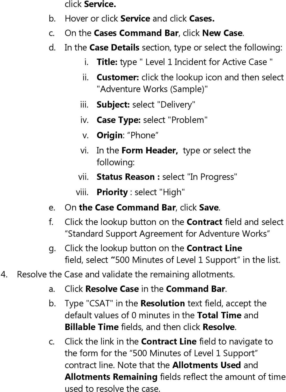 Origin: Phone vi. In the Form Header, type or select the following: vii. Status Reason : select "In Progress" viii. Priority : select "High" e. On the Case Command Bar, click Save. f. Click the lookup button on the Contract field and select Standard Support Agreement for Adventure Works g.
