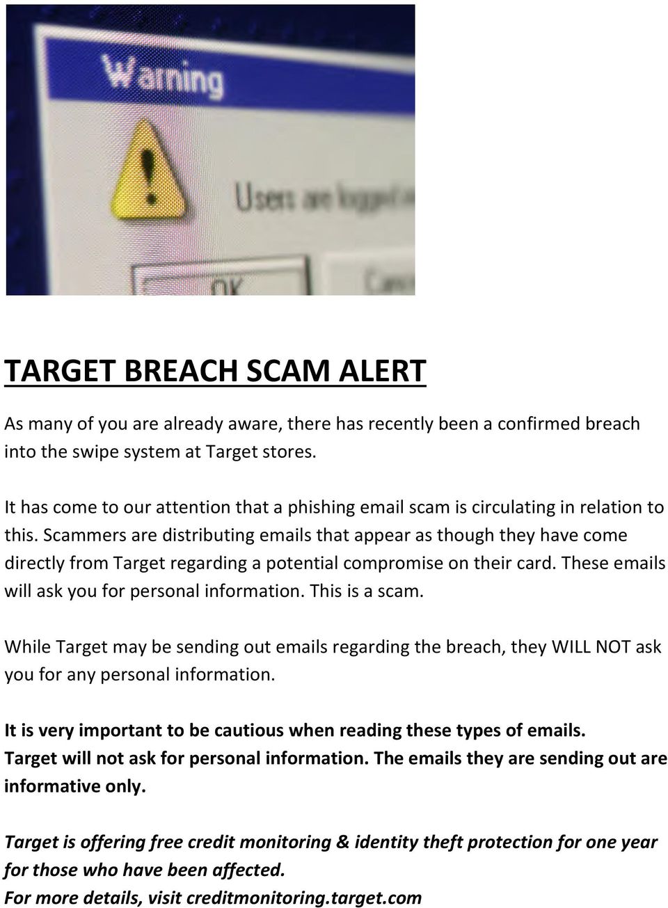 Scammers are distributing emails that appear as though they have come directly from Target regarding a potential compromise on their card. These emails will ask you for personal information.