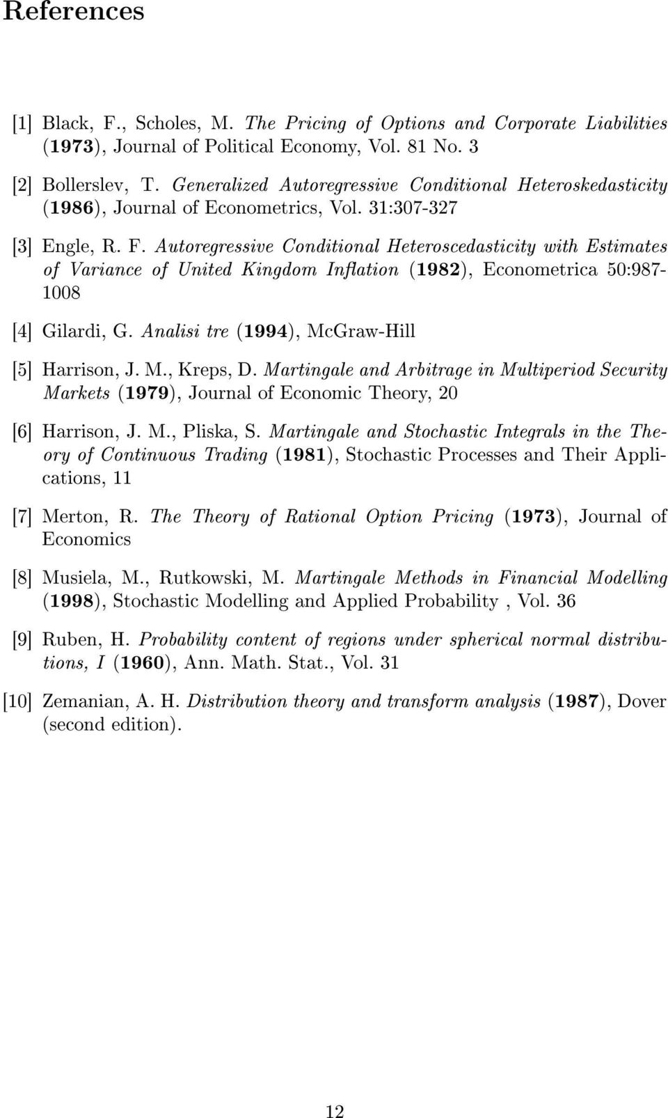 Autoregressive Conditional Heteroscedasticity with Estimates of Variance of United Kingdom Ination (1982), Econometrica 50:987-1008 [4] Gilardi, G. Analisi tre (1994), McGraw-Hill [5] Harrison, J. M., Kreps, D.