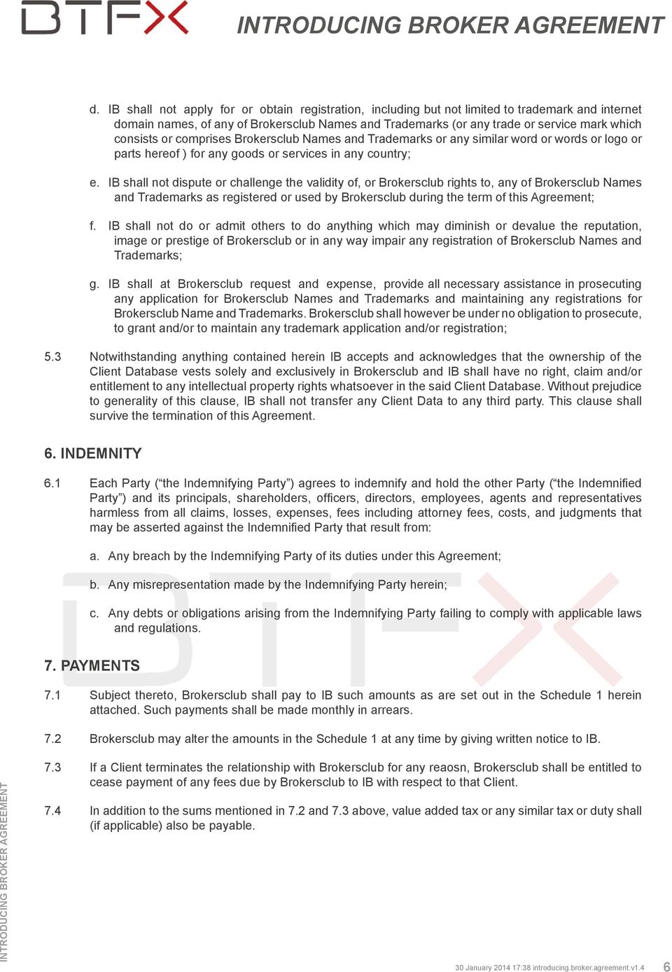 IB shall not dispute or challenge the validity of, or Brokersclub rights to, any of Brokersclub Names and Trademarks as registered or used by Brokersclub during the term of this Agreement; f.
