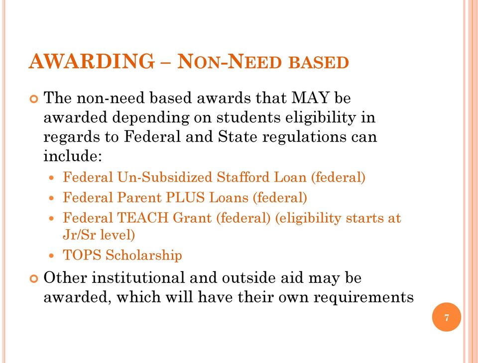 Federal Parent PLUS Loans (federal) Federal TEACH Grant (federal) (eligibility starts at Jr/Sr level)