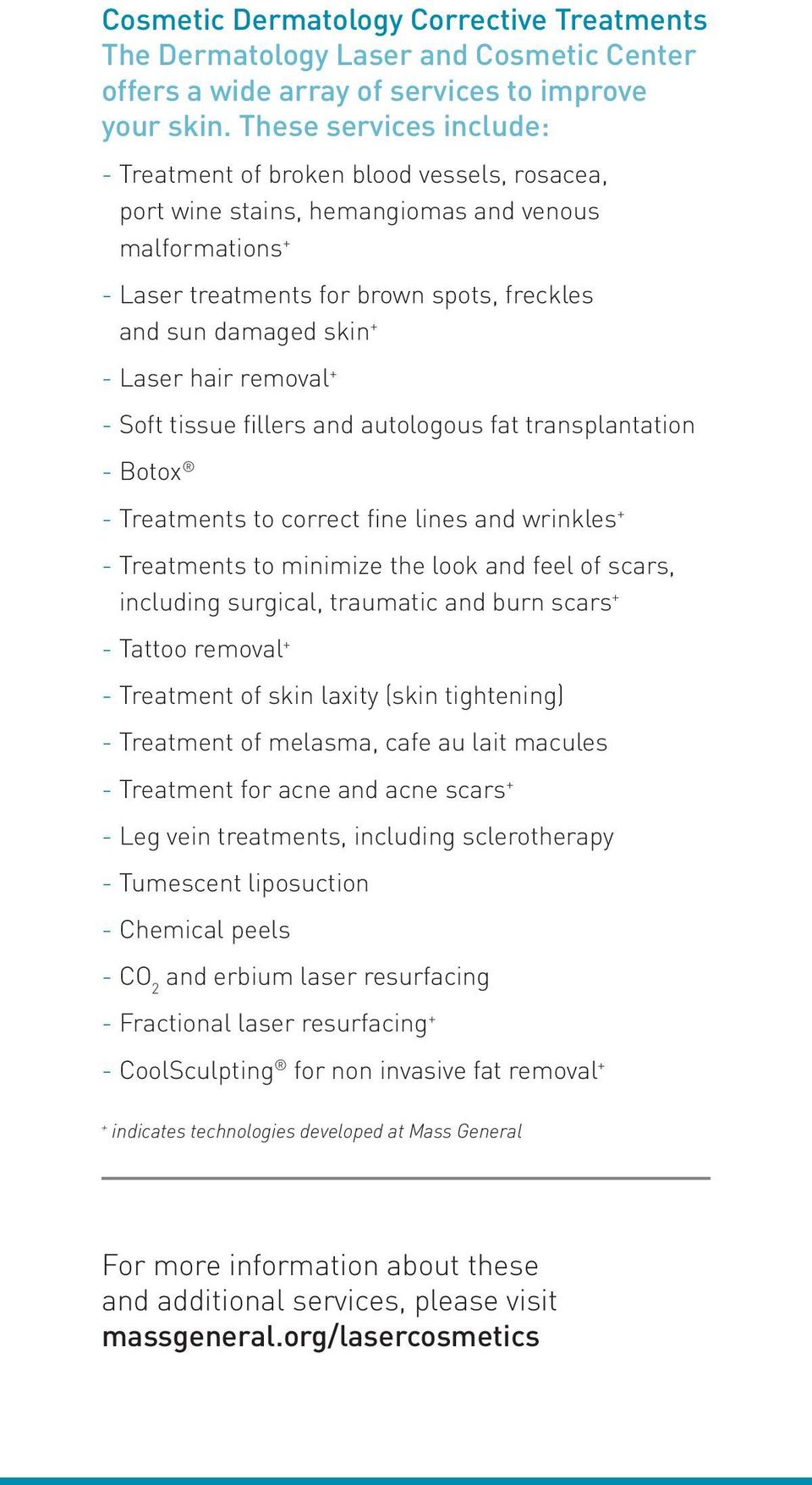 Laser hair removal + - Soft tissue fillers and autologous fat transplantation - Botox - Treatments to correct fine lines and wrinkles + - Treatments to minimize the look and feel of scars, including