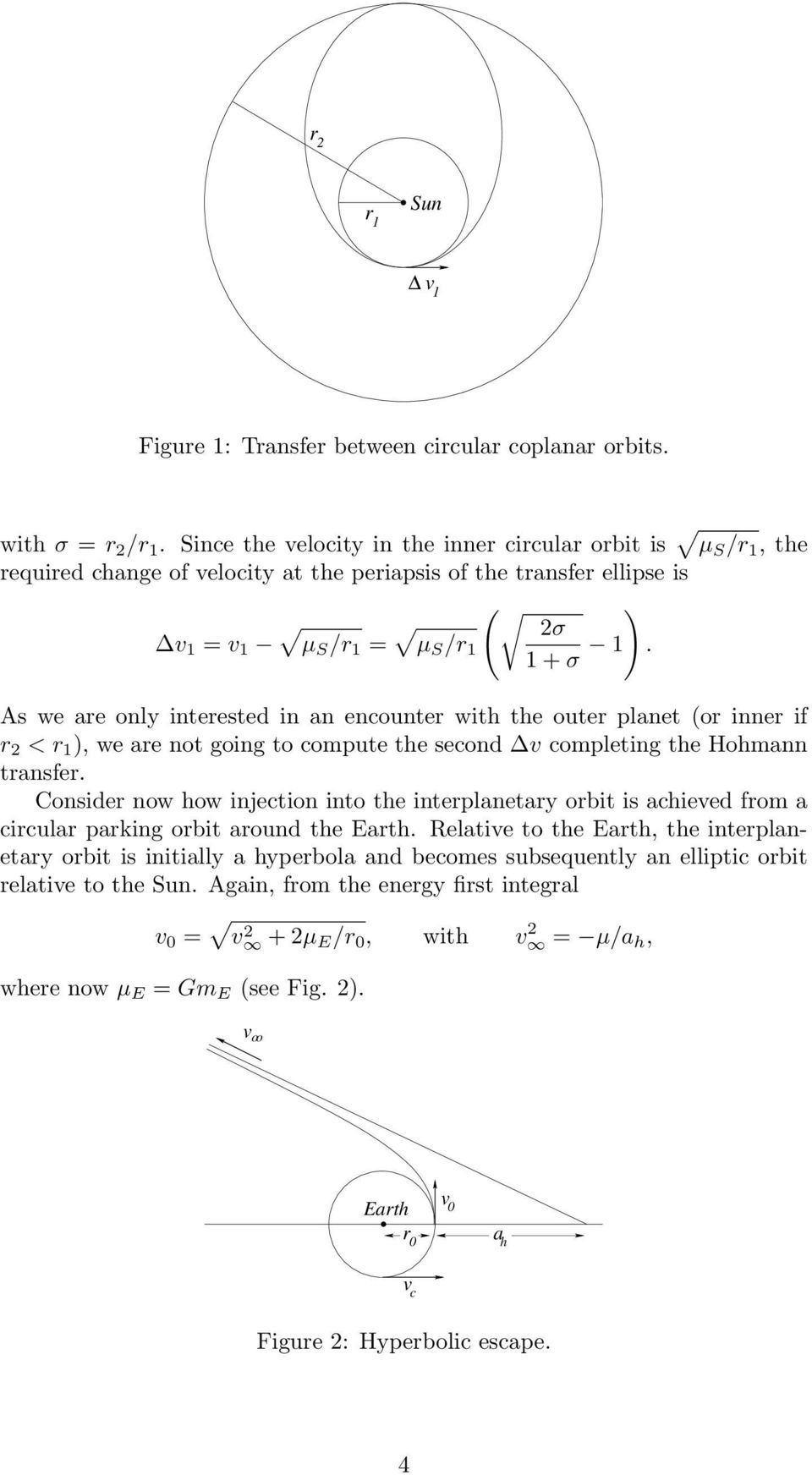 As we are only interested in an encounter with the outer planet (or inner if r 2 < r 1 ), we are not going to compute the second v completing the Hohmann transfer.