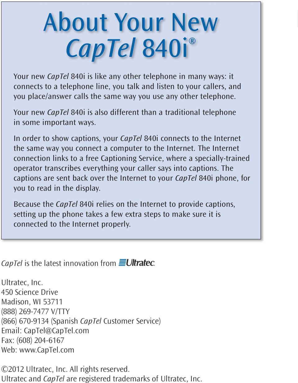In order to show captions, your CapTel 840i connects to the Internet the same way you connect a computer to the Internet.