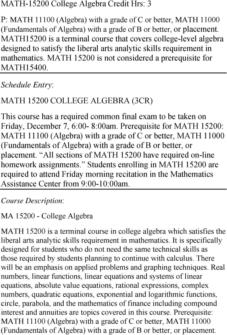 MATH 15200 is not considered a prerequisite for MATH15400. Schedule Entry: MATH 15200 COLLEGE ALGEBRA (3CR) This course has a required common final exam to be taken on Friday, December 7, 6:00-8:00am.